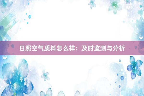 日照空气质料怎么样：及时监测与分析